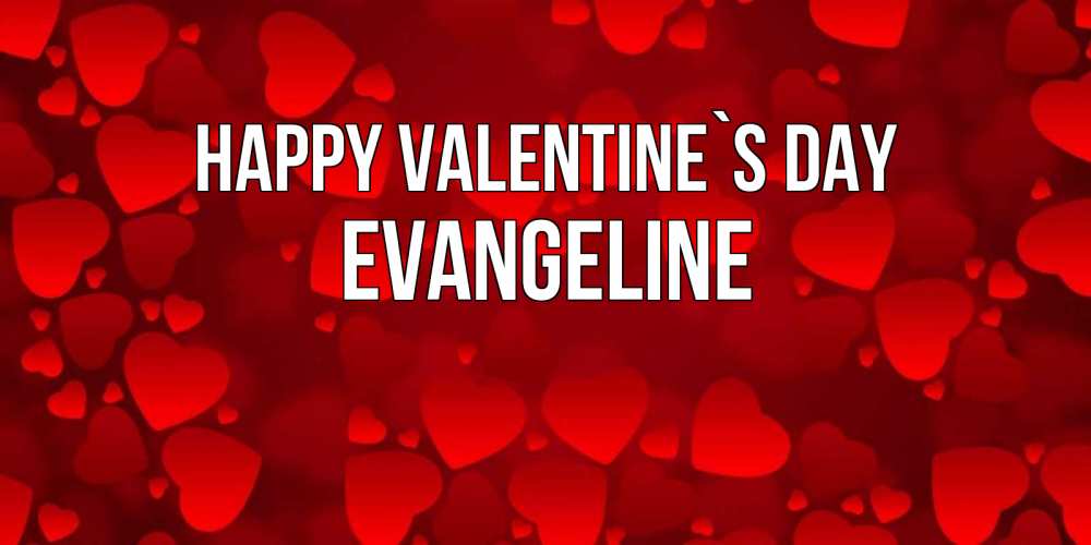 Greetings card с именем, Evangeline Happy Valentine`s Day новые бесплатные открытки на 14 февраля, день всех влюбленных Greetings with text for free download 